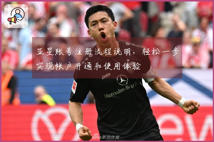 亚星账号注册流程说明,轻松一步实现帐户开通和使用体验
